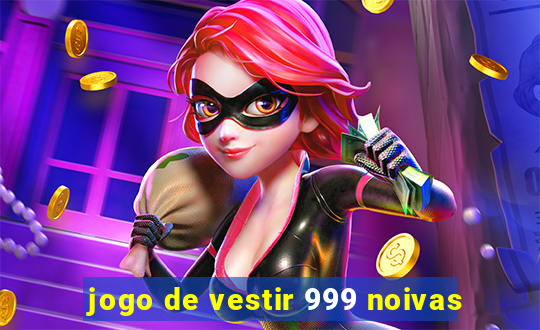 jogo de vestir 999 noivas